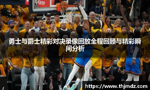 365英国勇士与爵士精彩对决录像回放全程回顾与精彩瞬间分析